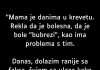 Nekoliko uzastopnih dana moja je majka bila prikovana za krevet, govoreći da joj nije dobro.