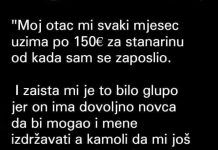 Otkako sam se zaposlio, moj otac svaki mjesec uzima mi 150 eura za stanarinu.
