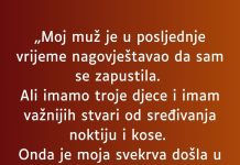 „Moj muž je u posljednje vrijeme nagovještavao da sam se zapustila…”