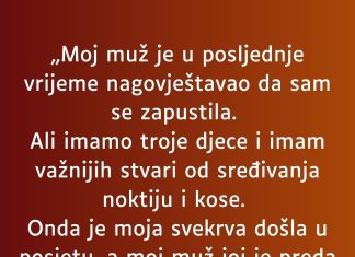 „Moj muž je u posljednje vrijeme nagovještavao da sam se zapustila…”