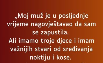 „Moj muž je u posljednje vrijeme nagovještavao da sam se zapustila…”