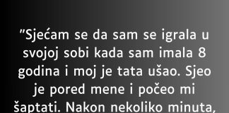 “Sjećam se da sam se igrala u svojoj sobi kada sam imala 8 godina i moj je tata ušao…”