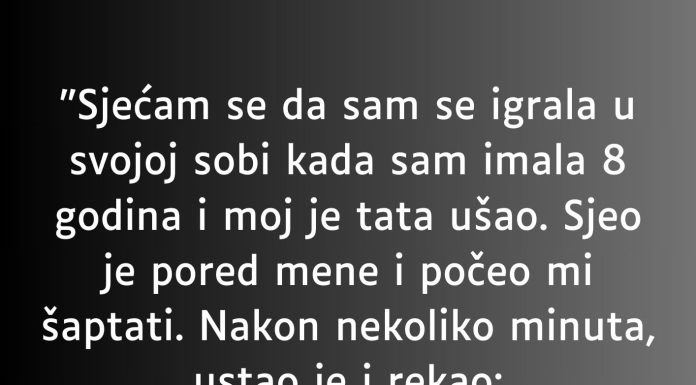 “Sjećam se da sam se igrala u svojoj sobi kada sam imala 8 godina i moj je tata ušao…”