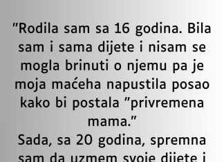 “Rodila sam sa 16 godina. Bila sam i sama dijete i nisam se mogla brinuti o njemu”