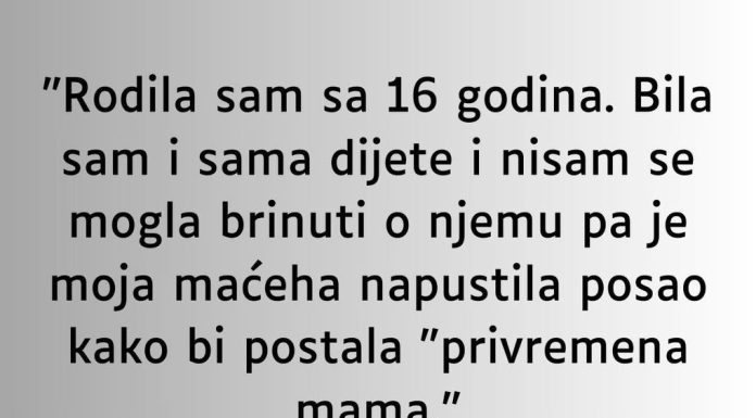 “Rodila sam sa 16 godina. Bila sam i sama dijete i nisam se mogla brinuti o njemu”