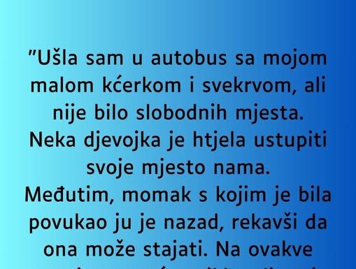 “Ušla sam u autobus sa mojom malom kćerkom i svekrvom, ali nije bilo slobodnih mjesta …