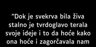 “Dok je svekrva bila živa stalno je tvrdoglavo terala svoje…”