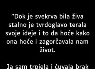“Dok je svekrva bila živa stalno je tvrdoglavo terala svoje…”