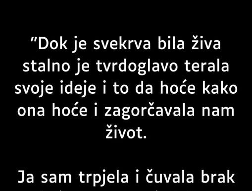 “Dok je svekrva bila živa stalno je tvrdoglavo terala svoje…”