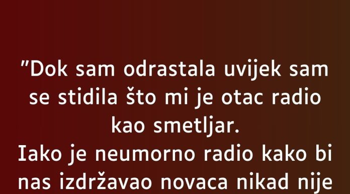 D0K SAM 0DRASTALA UVJEK SAM SE STIDILA ŠT0 MI 0TAC RADI KA0 SMETLJAR..