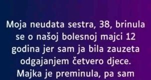 Moja 38-godišnja neudata sestra posvetila je 12 godina brizi o našoj bolesnoj majci.
