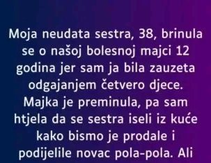 Moja 38-godišnja neudata sestra posvetila je 12 godina brizi o našoj bolesnoj majci.