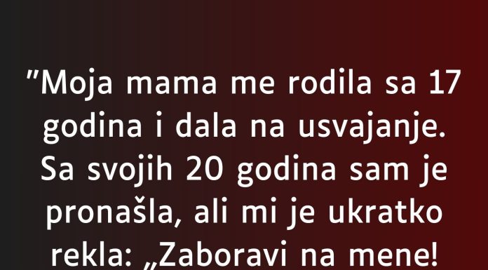 “Moja mama me rodila sa 17 godina…”