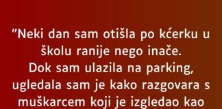 “Neki dan sam otišla po kćerku u školu ranije nego inače…”