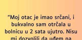 “Moj otac je imao srčani i bukvalno sam otrčala u bolnicu u 2 sata ujutro”