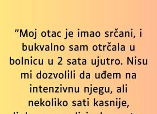 “Moj otac je imao srčani i bukvalno sam otrčala u bolnicu u 2 sata ujutro”