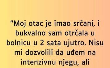 “Moj otac je imao srčani i bukvalno sam otrčala u bolnicu u 2 sata ujutro”