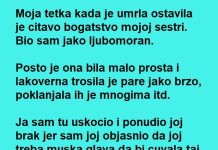 Moja tetka kada je umrla ostavila je citavo bogatstvo mojoj sestri ….