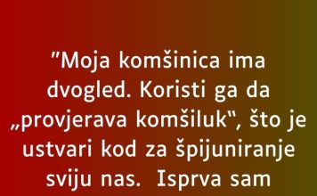 “Moja komšinica ima dvogled…”