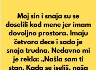 Sin i snaha su se doselili u moju kucu, jer imam mnogo prostora, a sada mi je snaha rekla da mi je nasla sobu da iznajme mi…”