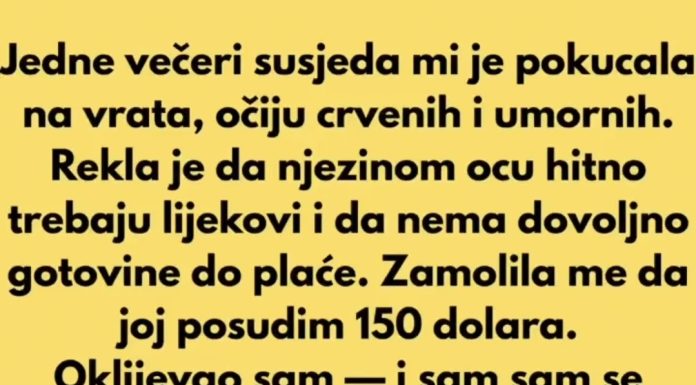 Jedne večeri susjeda mi je pokucala na vrata, očiju crvenih i umornih…